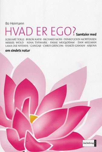 Hvad er ego? : samtaler med Eckhart Tolle, Byron Katie, Erik Pema Kunsang, Richard Moss, Lars Muhl, Faisal Muqaddam, Denko John Mortensen, Mikkel Wold, Nina Thymark, Gangaji, Dan Millman, Chris Griscom, Shakti Gawain, Arjuna Ardagh, Michael Barnettt om sindets natur