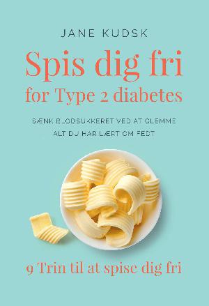 Spis dig fri for type 2 diabetes : sænk blodsukkeret ved at glemme alt du har lært om fedt : 9 trin til at spise dig fri