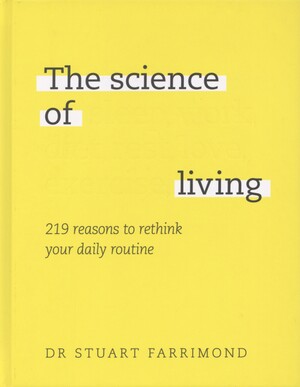 The science of living : 219 reasons to rethink your daily routine