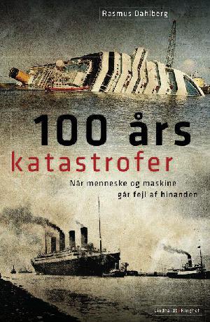 100 års katastrofer : når menneske og maskine går fejl af hinanden