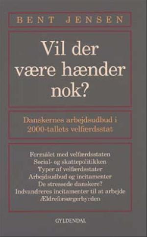 Vil der være hænder nok? : danskernes arbejdsudbud i 2000-tallets velfærdsstat : formålet med velfærdsstaten, social- og skattepolitikken, typer af velfærdsstater, arbejdsudbud og incitamenter, de stressede danskere?, indvandreres incitamenter til at arbejde, ældreforsørgerbyrden