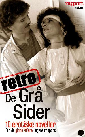 De grå sider - retro. Vol. 1 : 10 erotiske noveller fra de glade 70'ere i Ugens rapport