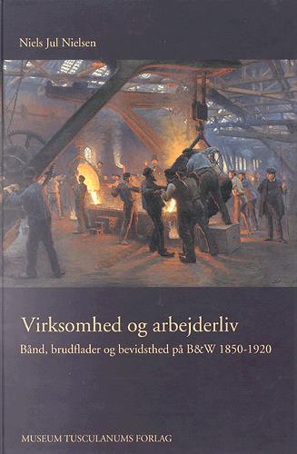 Virksomhed og arbejderliv : bånd, brudflader og bevidsthed på B&W 1850-1920