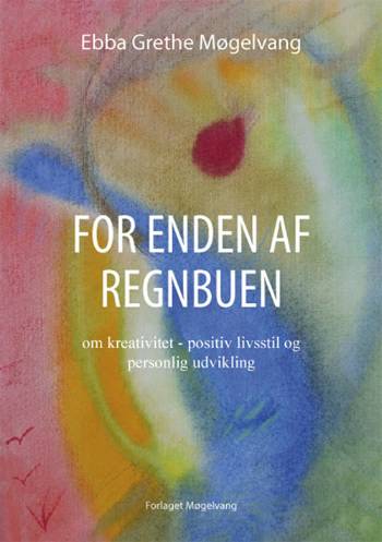 For enden af regnbuen : om kreativitet, positiv livsstil og personlig udvikling