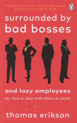 Surrounded by bad bosses and lazy employees : (or, how to deal with idiots at work)