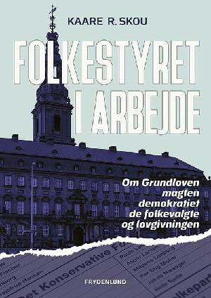 Folkestyret i arbejde : om Grundloven, magten, demokratiet, de folkevalgte og lovgivningen