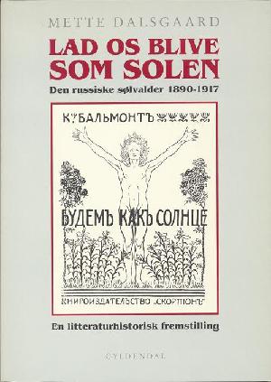 Lad os blive som solen : den russiske sølvalder 1890-1917 : en litteraturhistorisk fremstilling