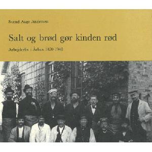 Salt og brød gør kinden rød : arbejderliv i Århus 1870-1940