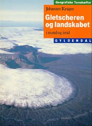 Gletscheren og landskabet : i nutid og istid