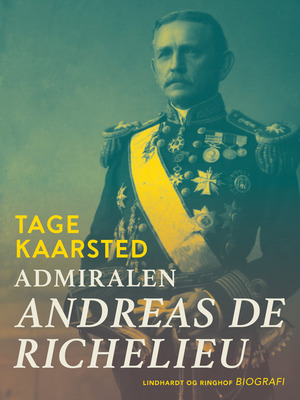 Admiralen : Andreas de Richelieu : forretningsmand og politiker i Siam og Danmark