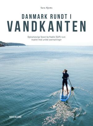 Danmark rundt i vandkanten : stand up paddle-ture krydret med unikke overnatninger