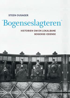"Bogenseslagteren" : historien om en lokalbane Bogense-Odense