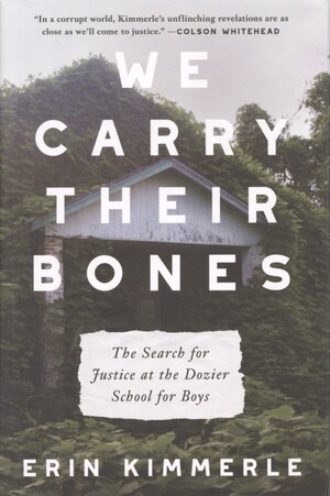 We carry their bones : the search for justice at the Dozier School for boys