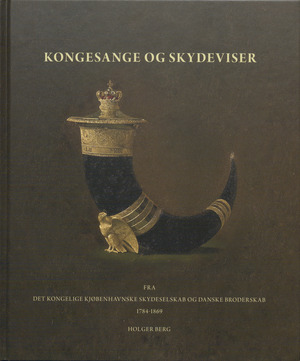 Kongesange og skydeviser fra Det Kongelige Kjøbenhavnske Skydeselskab og Danske Broderskab 1784-1869