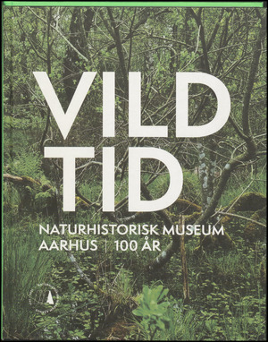 Vild tid : Naturhistorisk Museum Aarhus - 100 år