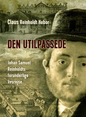 Den utilpassede : Johan Samuel Reinholdts forunderlige livsrejse : biografisk roman