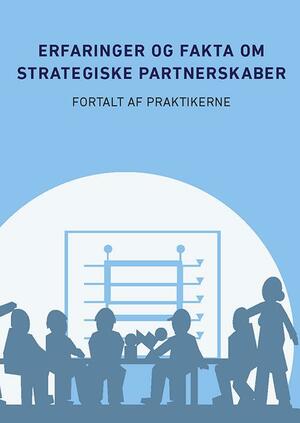 Erfaringer og fakta om strategiske partnerskaber : fortalt af praktikerne