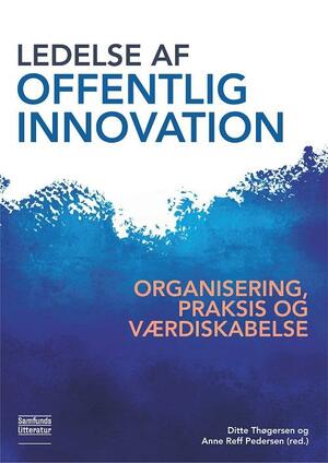 Ledelse af offentlig innovation : organisering, praksis og værdiskabelse