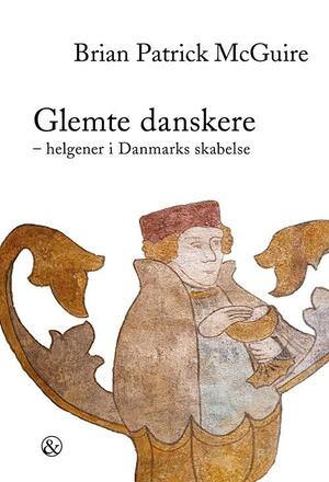 Glemte danskere : helgener i Danmarks skabelse