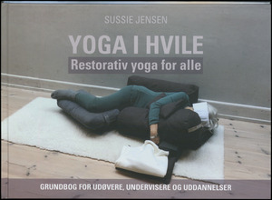 Yoga i hvile : restorativ yoga for alle: udøvere, undervisere og uddannelser