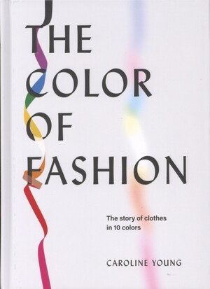 The color of fashion : the story of clothes in 10 colors