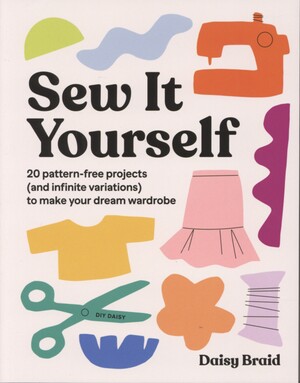Sew it yourself : 20 pattern-free projects (and infinite variations) to make your dream wardrobe