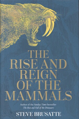 The rise and reign of the mammals : a new history, from the shadow of the dinosaurs to us