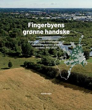 Fingerbyens grønne handske : planlægning og virkeliggørelse af Københavnsegnens grønne områder 1850-2020