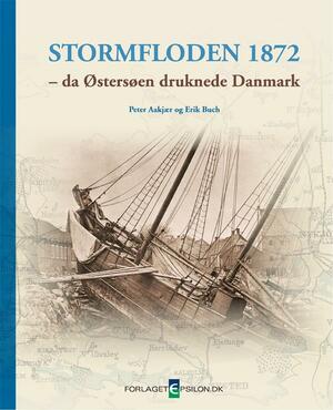 Stormfloden 1872 : da Østersøen druknede Danmark