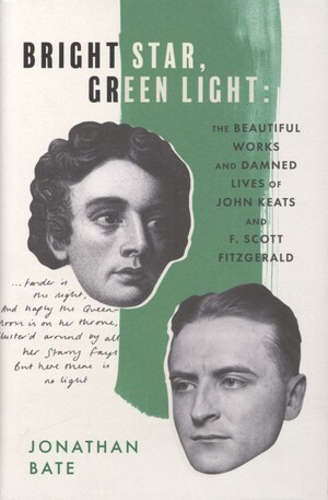 Bright star, green light : the beautiful works and damned lives of John Keats and F. Scott Fitzgerald