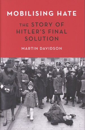 Mobilising hate : the story of Hitler's final solution
