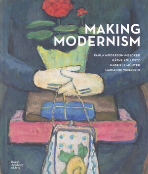 Making modernism : Paula Modersohn-Becker, Käthe Kollwitz, Gabriele Münter, Marianne Werefkin