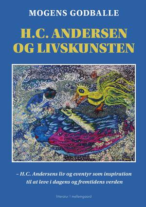H.C. Andersen og livskunsten : H.C. Andersens liv og eventyr som inspiration til at leve i dagens og fremtidens verden