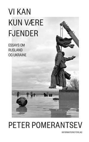 Vi kan kun være fjender : essays om Rusland og Ukraine