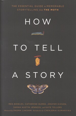 How to tell a story : the essential guide to memorable storytelling from The Moth