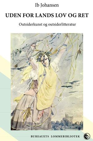 Uden for lands lov og ret : outsiderkunst og outsiderlitteratur fra det 18. til det 21. århundrede