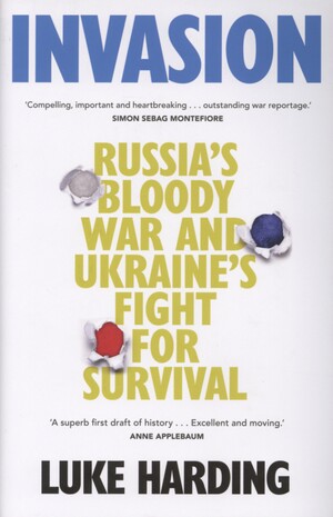 Invasion : Russia's bloody war and Ukraine's fight for survival