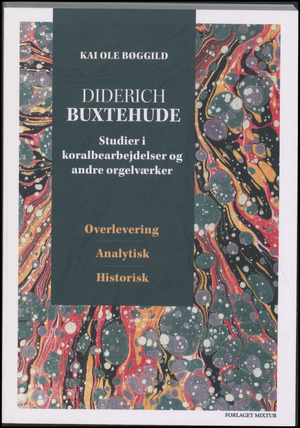 Diderich Buxtehude : studier i koralbearbejdelser og andre orgelværker - overlevering, analytisk, historisk