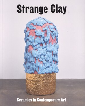Strange clay : ceramics in contemporary art