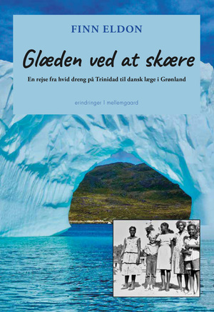 Glæden ved at skære : en rejse fra hvid dreng på Trinidad til dansk læge i Grønland : erindringer