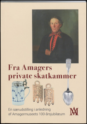 Fra Amagers private skatkammer : en særudstilling i anledning af Amagermuseets 100-årsjubilæum