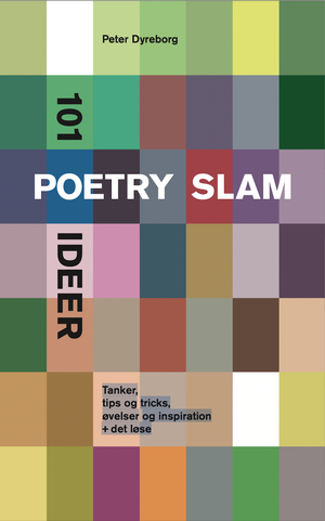 101 poetry slam ideer : tanker, tips og tricks, øvelser og inspiration + det løse