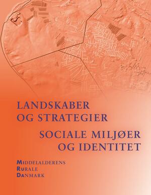 Landskaber og strategier - sociale miljøer og identitet : middelalderens rurale Danmark