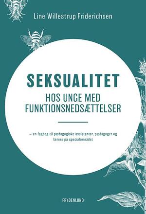 Seksualitet hos unge med funktionsnedsættelser : en fagbog til pædagogiske assistenter, pædagoger og lærere på specialområdet