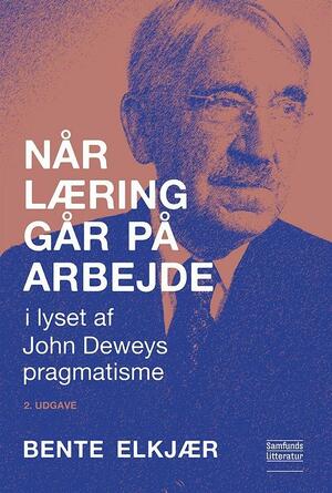 Når læring går på arbejde : i lyset af John Deweys pragmatisme