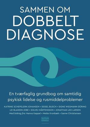 Sammen om dobbeltdiagnose : en tværfaglig grundbog om samtidig psykisk lidelse og rusmiddelproblemer