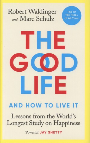 The good life -  and how to live it : lessons from the World's longest study on happiness