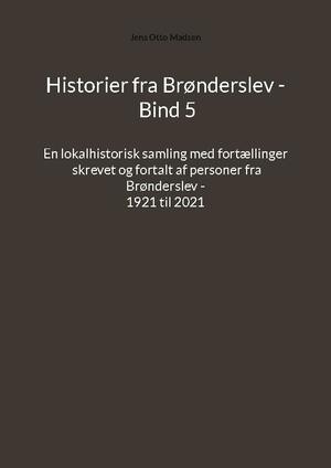 Historier fra Brønderslev : en lokalhistorisk samling med fortællinger. Bind 5 : tidsperiode ca. 1921 til 2021