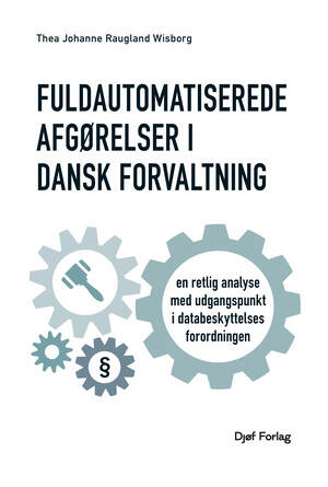 Fuldautomatiserede afgørelser i dansk forvaltning : en retlig analyse med udgangspunkt i databeskyttelsesforordningens artikel 22