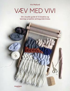 Væv med Vivi : din visuelle guide til 12 kreative og lærerige projekter på begynderniveau